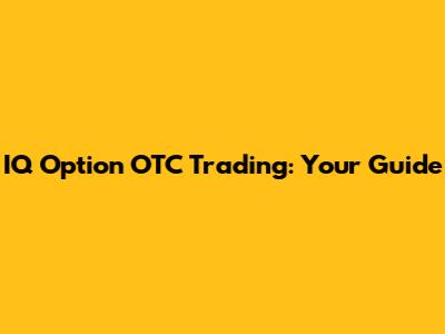 IQ Option OTC Trading: Your Guide