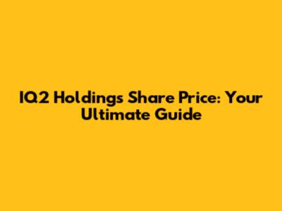 IQ2 Holdings Share Price: Your Ultimate Guide