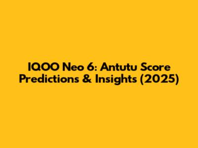 IQOO Neo 6: Antutu Score Predictions & Insights (2025)