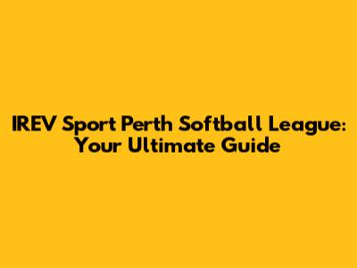 IREV Sport Perth Softball League: Your Ultimate Guide