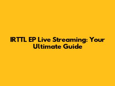 IRTTL EP Live Streaming: Your Ultimate Guide