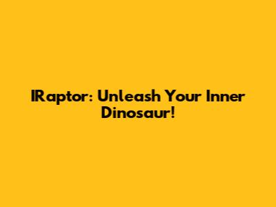 IRaptor: Unleash Your Inner Dinosaur!