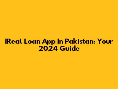 IReal Loan App In Pakistan: Your 2024 Guide