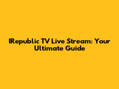IRepublic TV Live Stream: Your Ultimate Guide