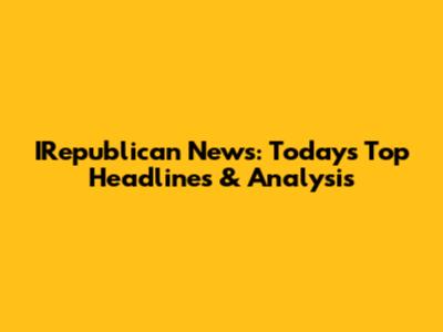 IRepublican News: Today's Top Headlines & Analysis