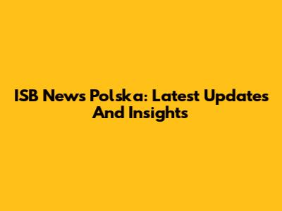 ISB News Polska: Latest Updates And Insights