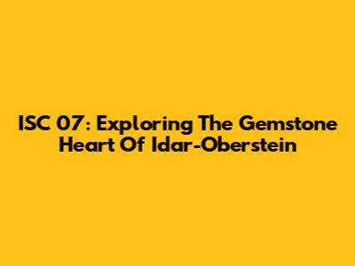 ISC 07: Exploring The Gemstone Heart Of Idar-Oberstein