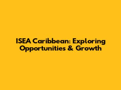 ISEA Caribbean: Exploring Opportunities & Growth