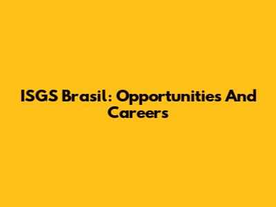 ISGS Brasil: Opportunities And Careers