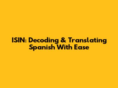 ISIN: Decoding & Translating Spanish With Ease