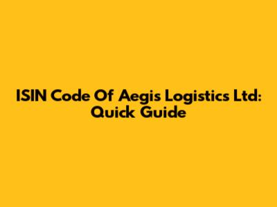 ISIN Code Of Aegis Logistics Ltd: Quick Guide
