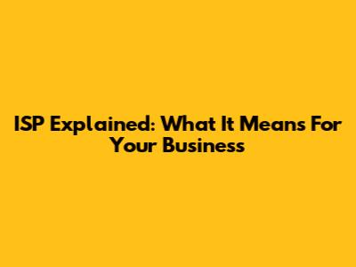 ISP Explained: What It Means For Your Business