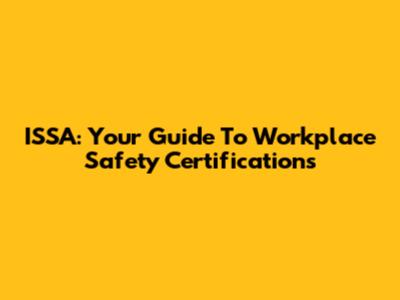 ISSA: Your Guide To Workplace Safety Certifications