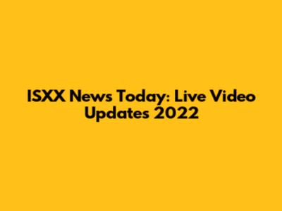 ISXX News Today: Live Video Updates 2022