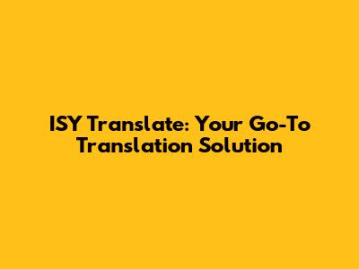 ISY Translate: Your Go-To Translation Solution