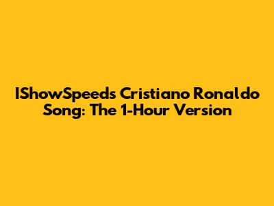 IShowSpeed's Cristiano Ronaldo Song: The 1-Hour Version
