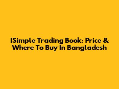 ISimple Trading Book: Price & Where To Buy In Bangladesh
