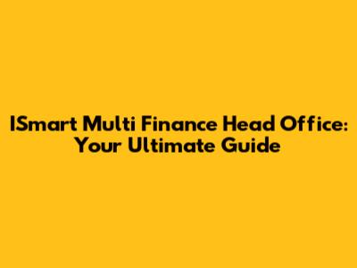 ISmart Multi Finance Head Office: Your Ultimate Guide