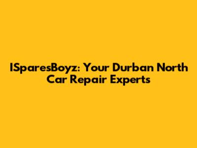 ISparesBoyz: Your Durban North Car Repair Experts