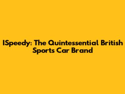ISpeedy: The Quintessential British Sports Car Brand