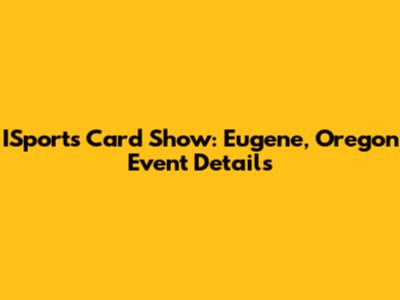 ISports Card Show: Eugene, Oregon Event Details