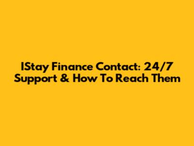 IStay Finance Contact: 24/7 Support & How To Reach Them