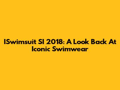 ISwimsuit SI 2018: A Look Back At Iconic Swimwear