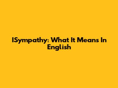 ISympathy: What It Means In English