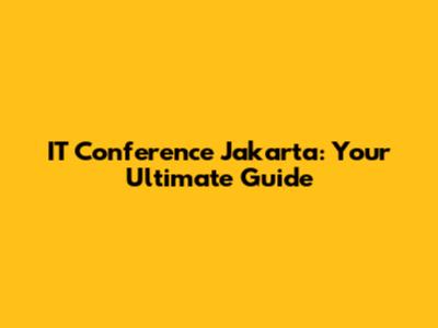 IT Conference Jakarta: Your Ultimate Guide