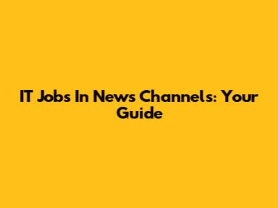 IT Jobs In News Channels: Your Guide