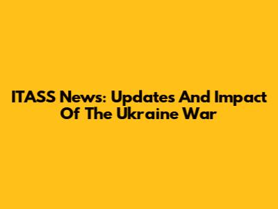 ITASS News: Updates And Impact Of The Ukraine War