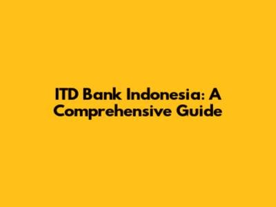 ITD Bank Indonesia: A Comprehensive Guide