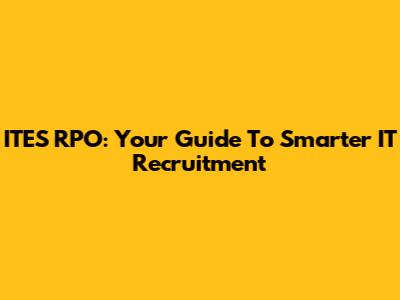 ITES RPO: Your Guide To Smarter IT Recruitment