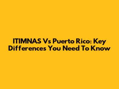 ITIMNAS Vs Puerto Rico: Key Differences You Need To Know