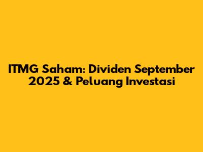 ITMG Saham: Dividen September 2025 & Peluang Investasi