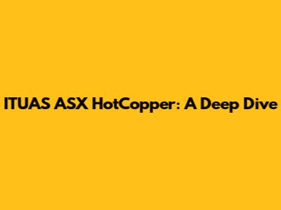 ITUAS ASX HotCopper: A Deep Dive