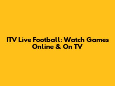 ITV Live Football: Watch Games Online & On TV