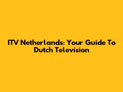 ITV Netherlands: Your Guide To Dutch Television