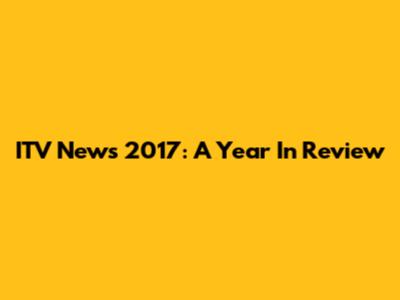 ITV News 2017: A Year In Review