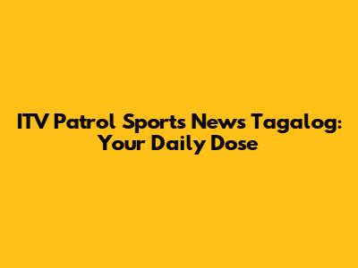 ITV Patrol Sports News Tagalog: Your Daily Dose