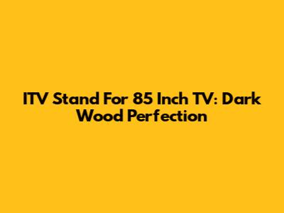 ITV Stand For 85 Inch TV: Dark Wood Perfection