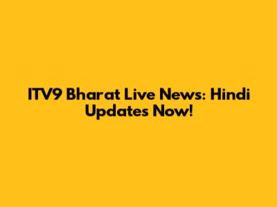 ITV9 Bharat Live News: Hindi Updates Now!