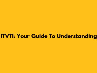 ITVTI: Your Guide To Understanding