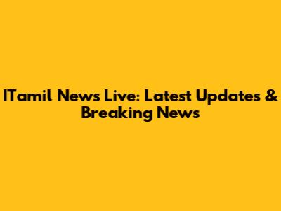 ITamil News Live: Latest Updates & Breaking News