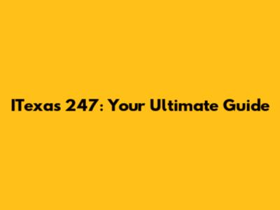 ITexas 247: Your Ultimate Guide