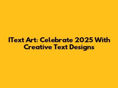 IText Art: Celebrate 2025 With Creative Text Designs