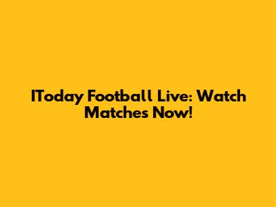 IToday Football Live: Watch Matches Now!