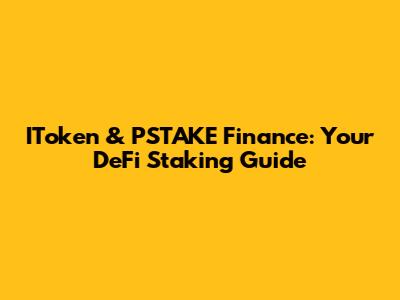 IToken & PSTAKE Finance: Your DeFi Staking Guide