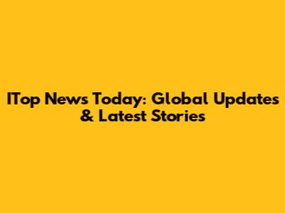 ITop News Today: Global Updates & Latest Stories
