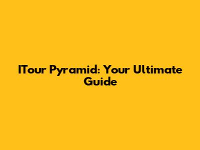 ITour Pyramid: Your Ultimate Guide